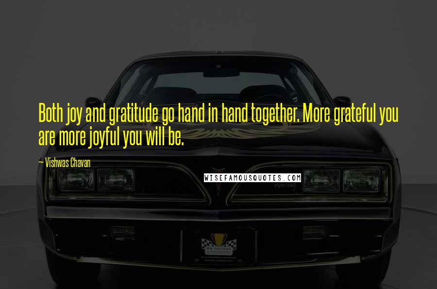 Vishwas Chavan Quotes: Both joy and gratitude go hand in hand together. More grateful you are more joyful you will be.