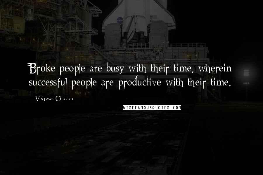 Vishwas Chavan Quotes: Broke people are busy with their time, wherein successful people are productive with their time.