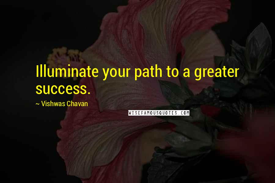 Vishwas Chavan Quotes: Illuminate your path to a greater success.
