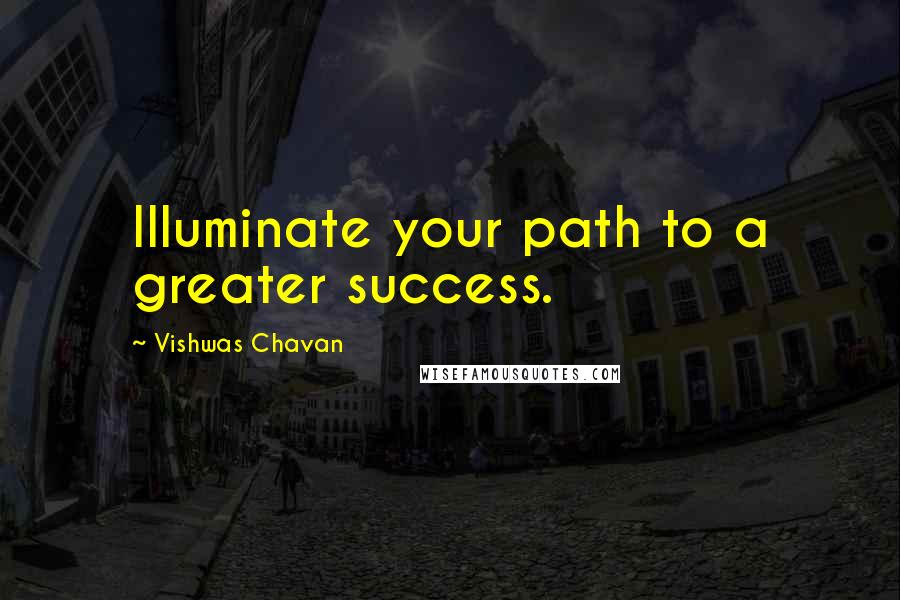 Vishwas Chavan Quotes: Illuminate your path to a greater success.
