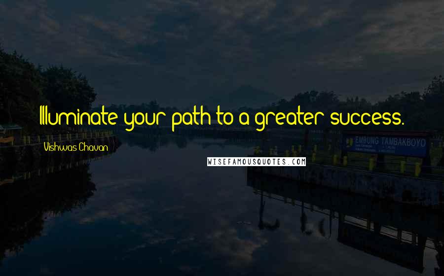 Vishwas Chavan Quotes: Illuminate your path to a greater success.