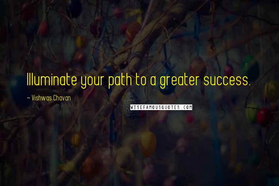 Vishwas Chavan Quotes: Illuminate your path to a greater success.