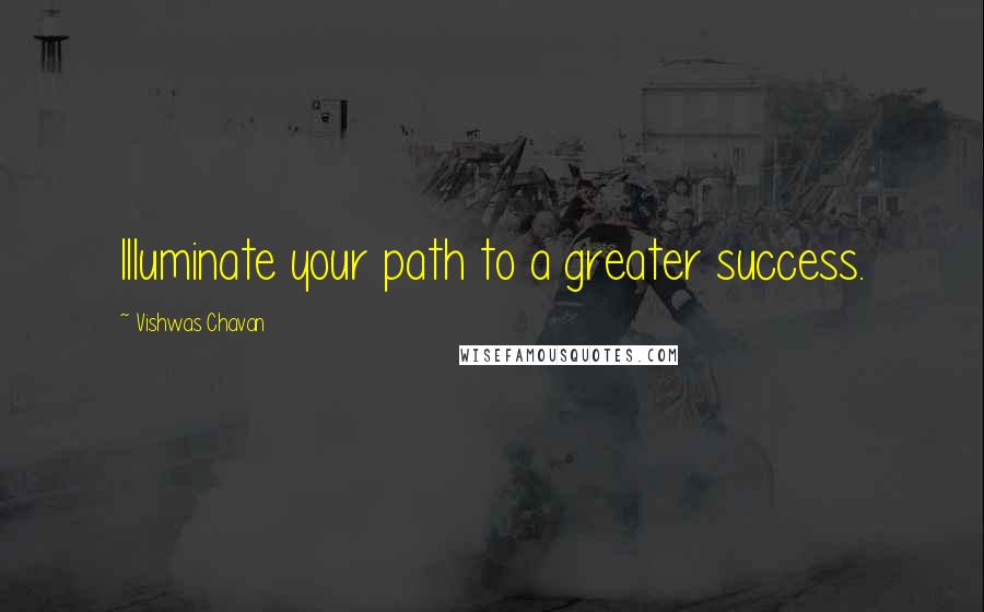 Vishwas Chavan Quotes: Illuminate your path to a greater success.