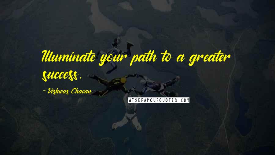 Vishwas Chavan Quotes: Illuminate your path to a greater success.