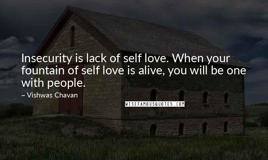 Vishwas Chavan Quotes: Insecurity is lack of self love. When your fountain of self love is alive, you will be one with people.