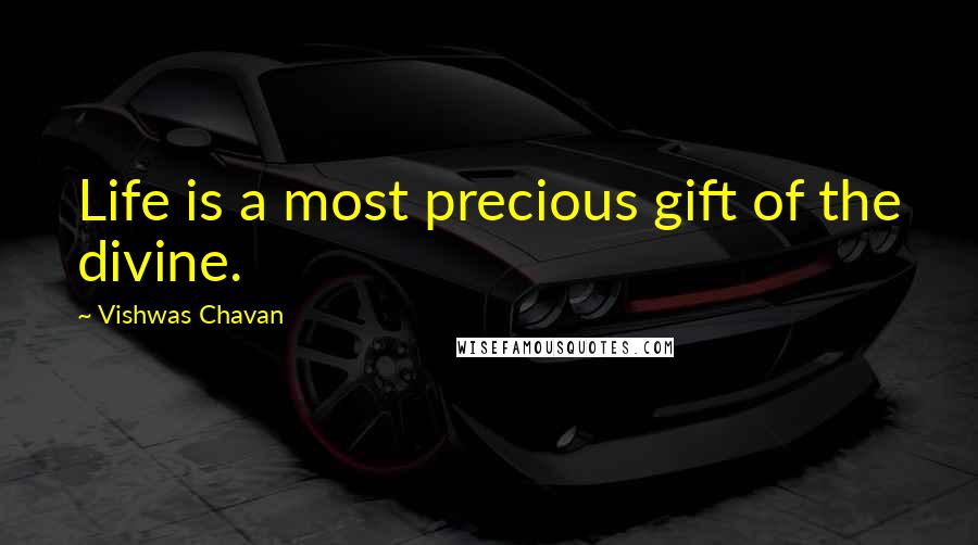 Vishwas Chavan Quotes: Life is a most precious gift of the divine.