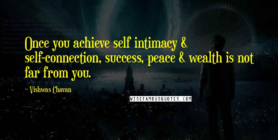 Vishwas Chavan Quotes: Once you achieve self intimacy & self-connection, success, peace & wealth is not far from you.