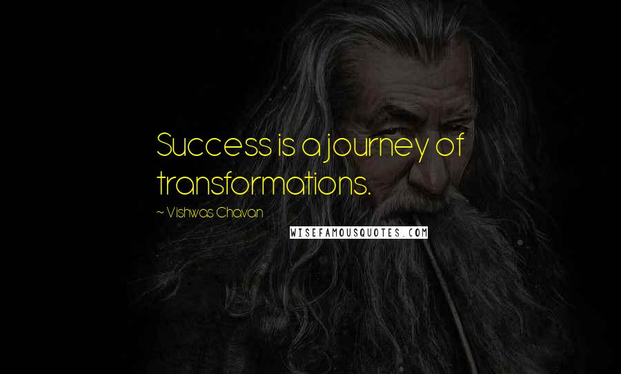 Vishwas Chavan Quotes: Success is a journey of transformations.