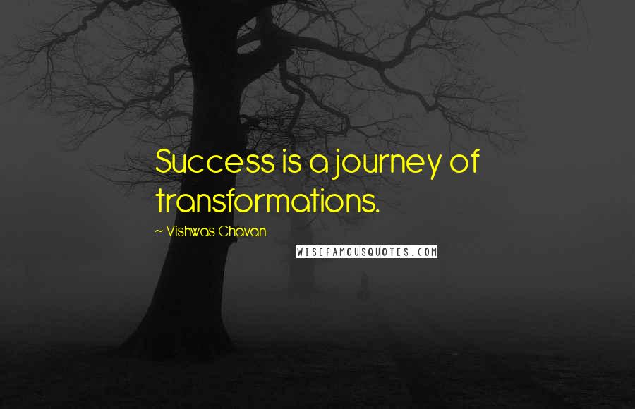 Vishwas Chavan Quotes: Success is a journey of transformations.