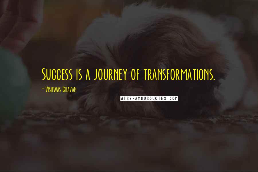 Vishwas Chavan Quotes: Success is a journey of transformations.