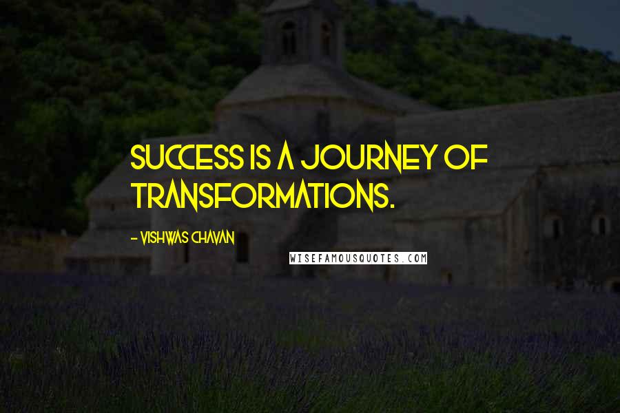 Vishwas Chavan Quotes: Success is a journey of transformations.