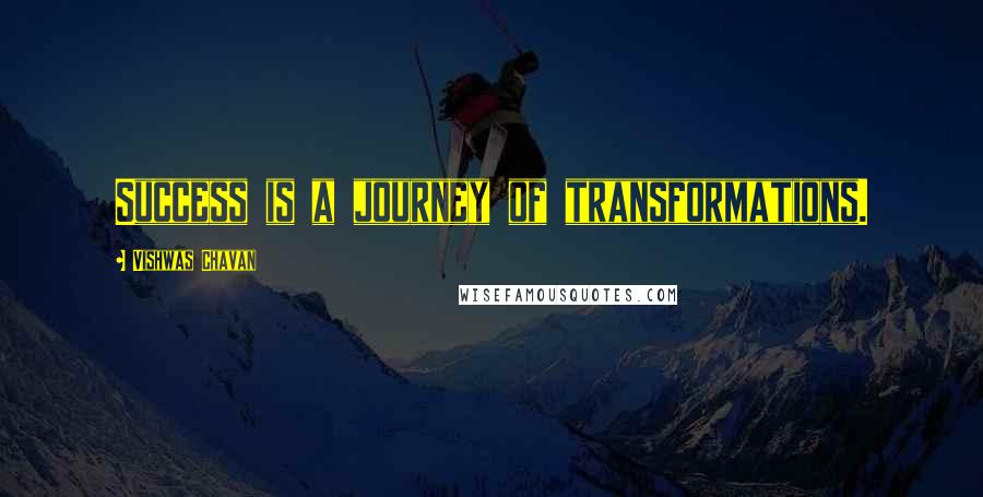 Vishwas Chavan Quotes: Success is a journey of transformations.