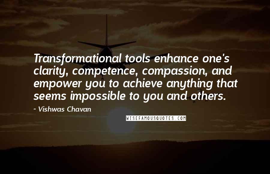 Vishwas Chavan Quotes: Transformational tools enhance one's clarity, competence, compassion, and empower you to achieve anything that seems impossible to you and others.