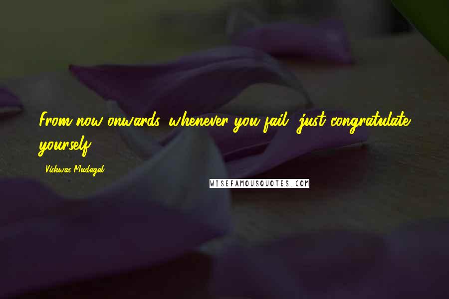Vishwas Mudagal Quotes: From now onwards, whenever you fail just congratulate yourself.