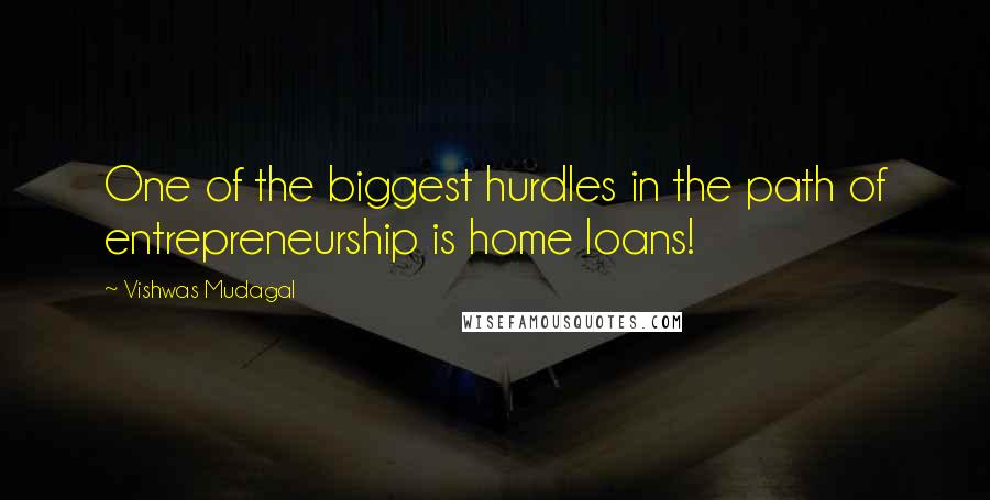 Vishwas Mudagal Quotes: One of the biggest hurdles in the path of entrepreneurship is home loans!