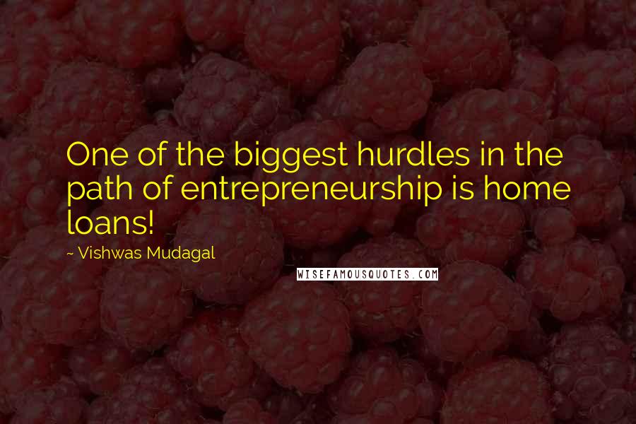 Vishwas Mudagal Quotes: One of the biggest hurdles in the path of entrepreneurship is home loans!