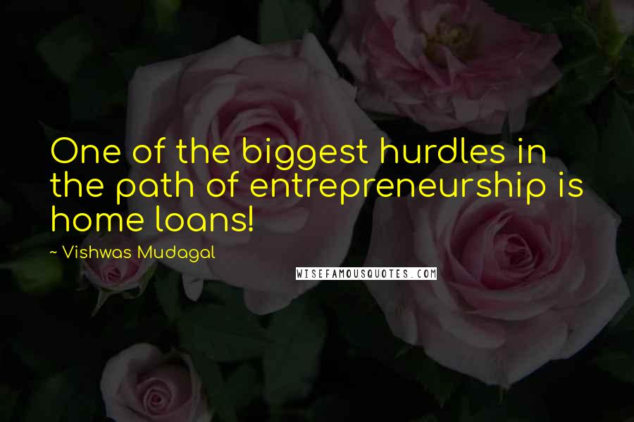 Vishwas Mudagal Quotes: One of the biggest hurdles in the path of entrepreneurship is home loans!