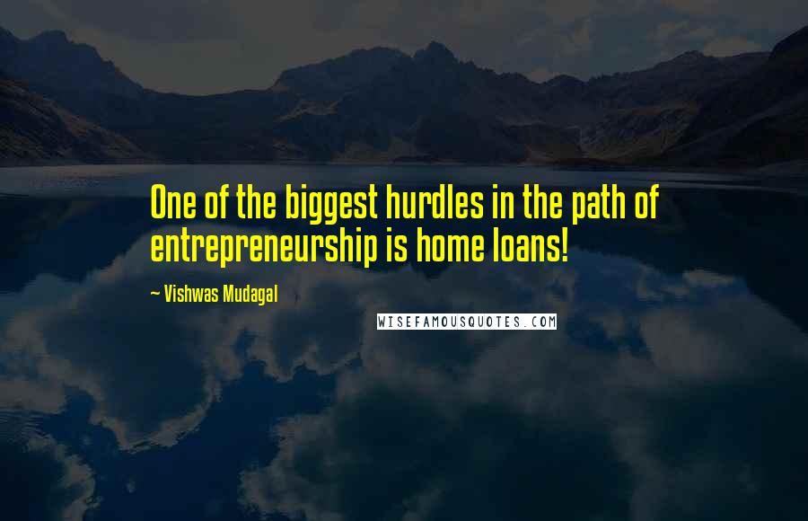 Vishwas Mudagal Quotes: One of the biggest hurdles in the path of entrepreneurship is home loans!