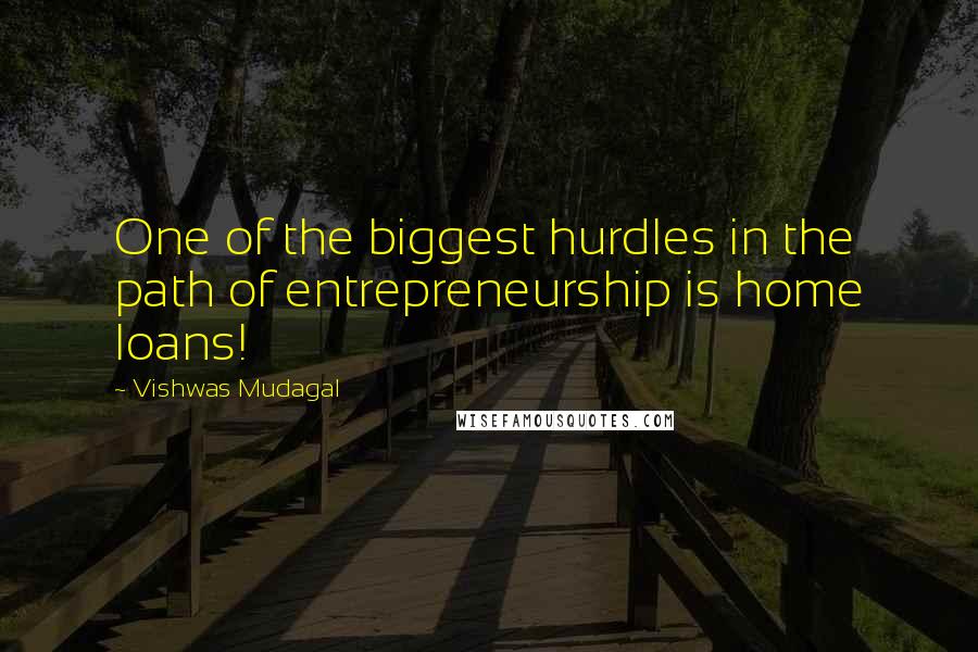 Vishwas Mudagal Quotes: One of the biggest hurdles in the path of entrepreneurship is home loans!