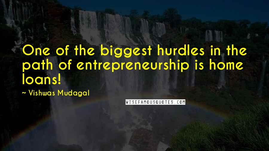 Vishwas Mudagal Quotes: One of the biggest hurdles in the path of entrepreneurship is home loans!
