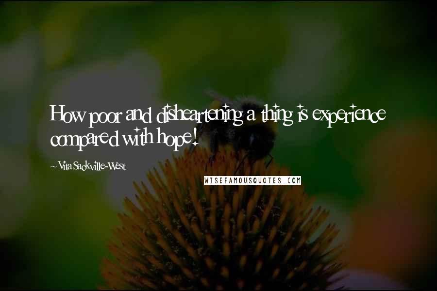 Vita Sackville-West Quotes: How poor and disheartening a thing is experience compared with hope!