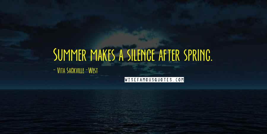 Vita Sackville-West Quotes: Summer makes a silence after spring.