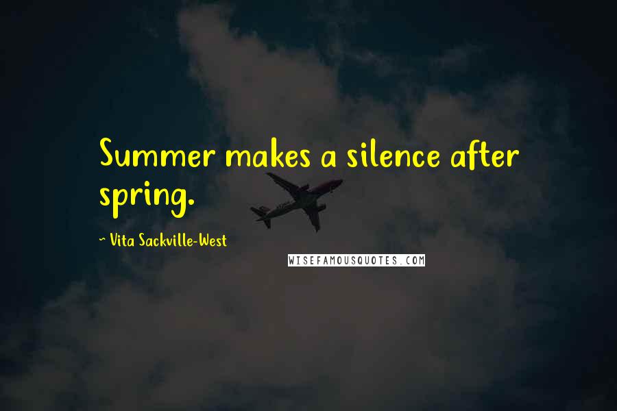Vita Sackville-West Quotes: Summer makes a silence after spring.