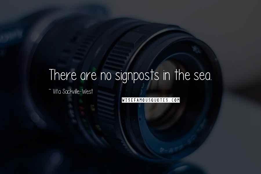 Vita Sackville-West Quotes: There are no signposts in the sea.