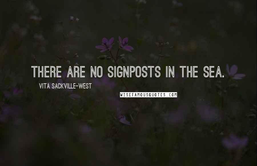 Vita Sackville-West Quotes: There are no signposts in the sea.