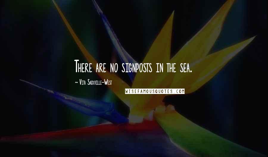 Vita Sackville-West Quotes: There are no signposts in the sea.