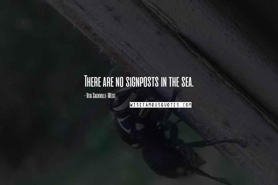 Vita Sackville-West Quotes: There are no signposts in the sea.