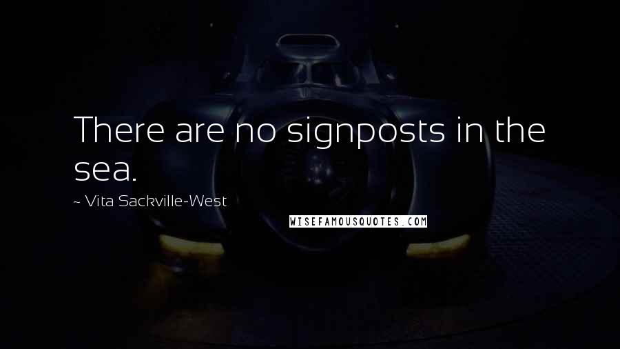 Vita Sackville-West Quotes: There are no signposts in the sea.