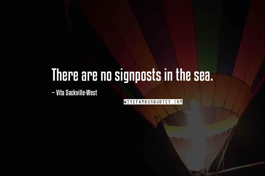 Vita Sackville-West Quotes: There are no signposts in the sea.