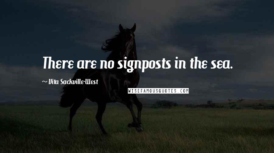 Vita Sackville-West Quotes: There are no signposts in the sea.