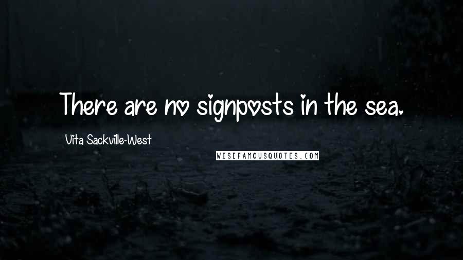 Vita Sackville-West Quotes: There are no signposts in the sea.