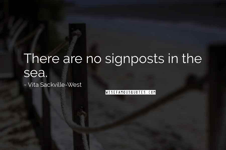Vita Sackville-West Quotes: There are no signposts in the sea.