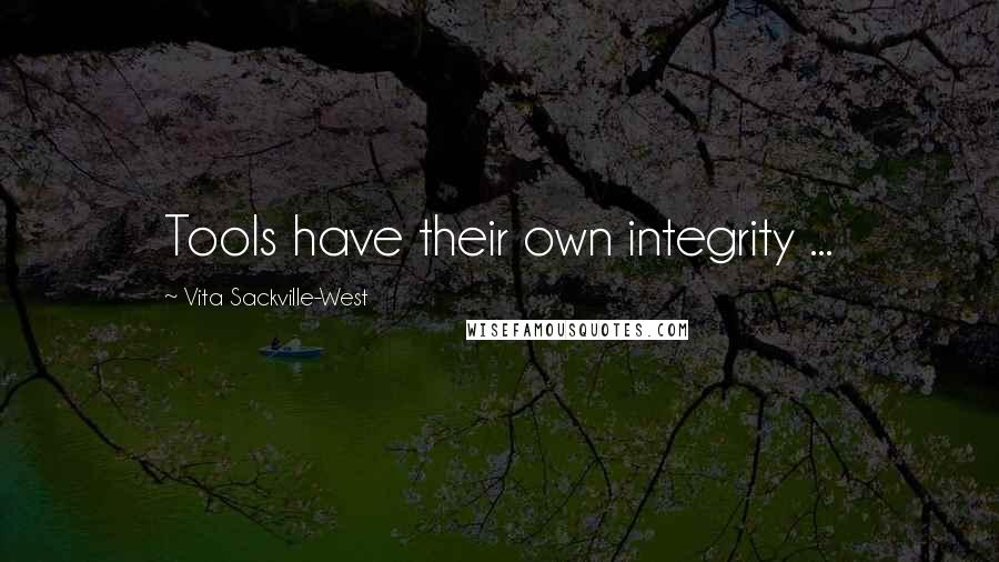 Vita Sackville-West Quotes: Tools have their own integrity ...