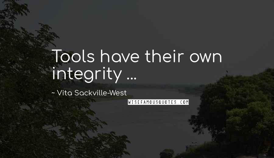Vita Sackville-West Quotes: Tools have their own integrity ...