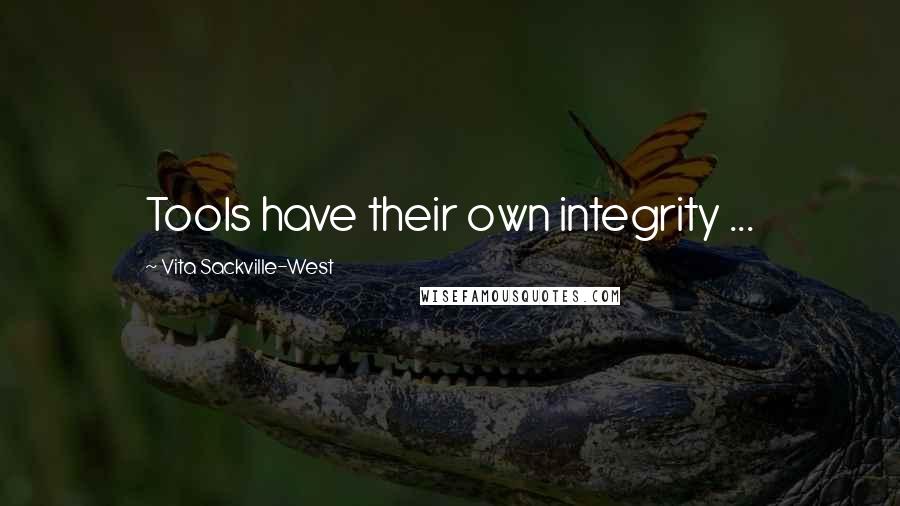 Vita Sackville-West Quotes: Tools have their own integrity ...