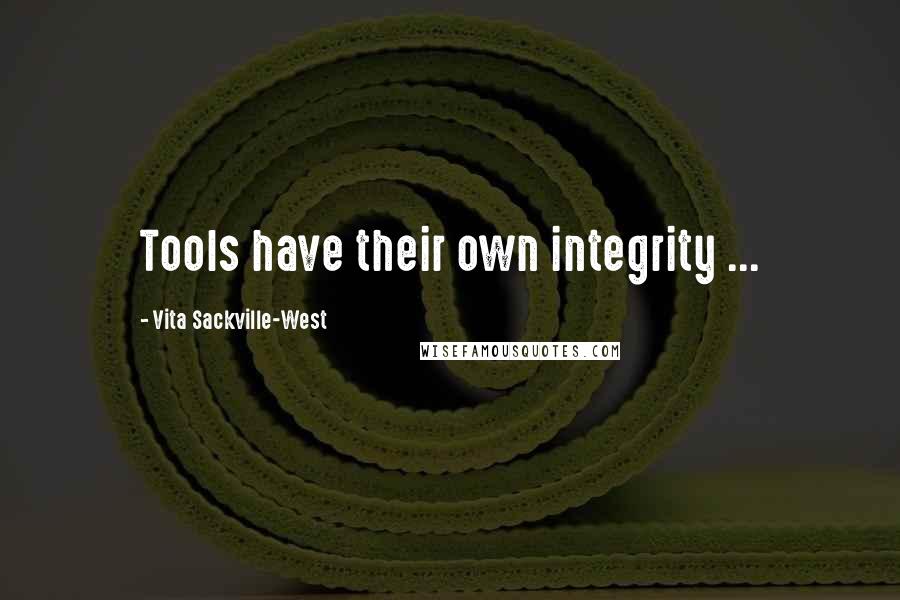 Vita Sackville-West Quotes: Tools have their own integrity ...