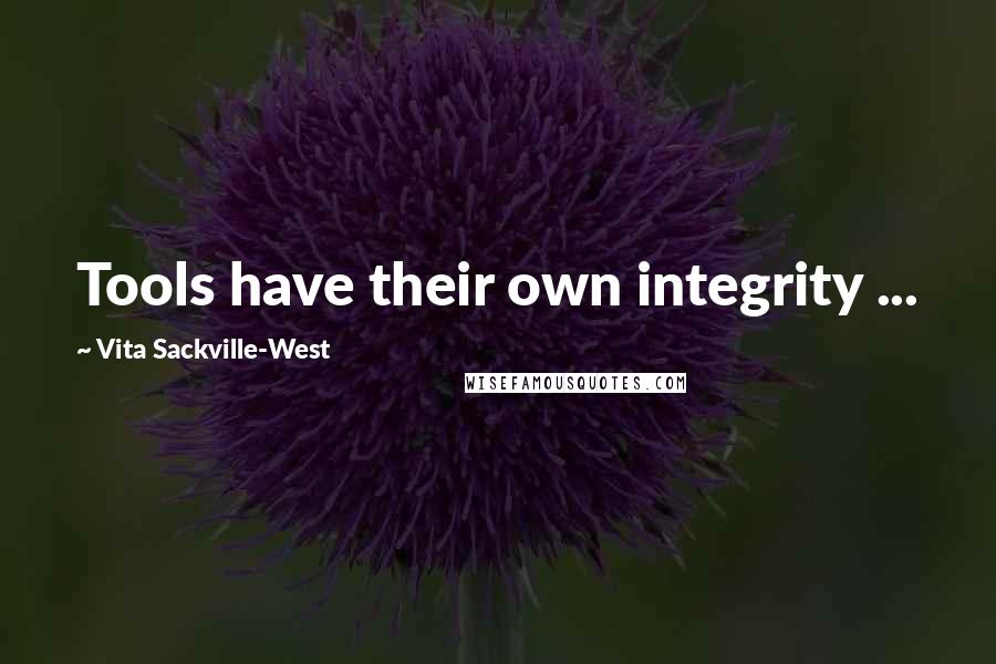 Vita Sackville-West Quotes: Tools have their own integrity ...