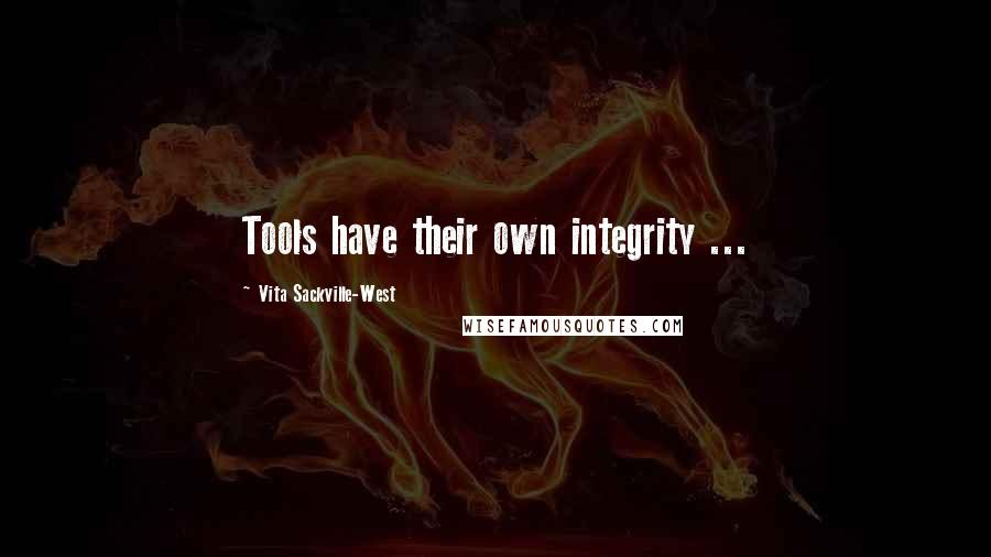 Vita Sackville-West Quotes: Tools have their own integrity ...