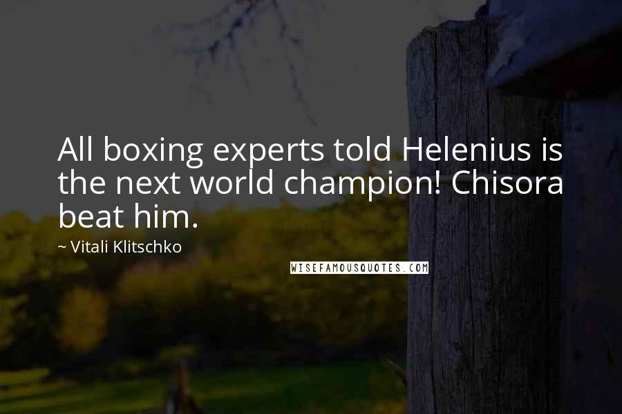 Vitali Klitschko Quotes: All boxing experts told Helenius is the next world champion! Chisora beat him.
