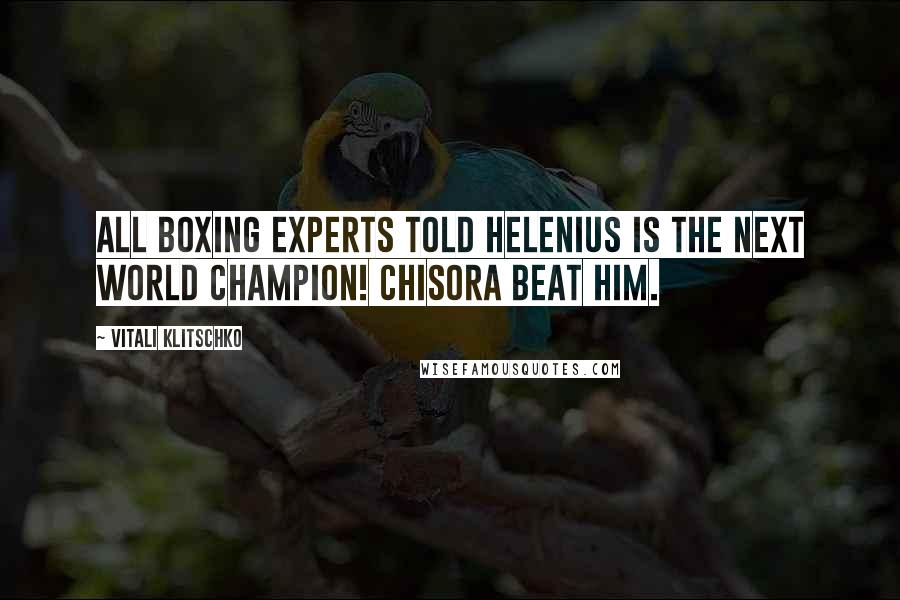 Vitali Klitschko Quotes: All boxing experts told Helenius is the next world champion! Chisora beat him.