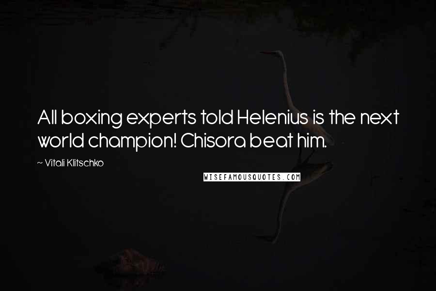 Vitali Klitschko Quotes: All boxing experts told Helenius is the next world champion! Chisora beat him.