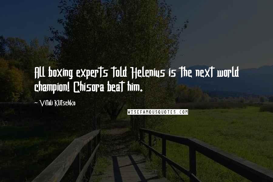 Vitali Klitschko Quotes: All boxing experts told Helenius is the next world champion! Chisora beat him.