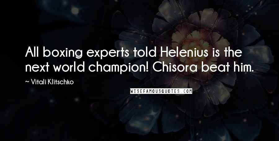 Vitali Klitschko Quotes: All boxing experts told Helenius is the next world champion! Chisora beat him.