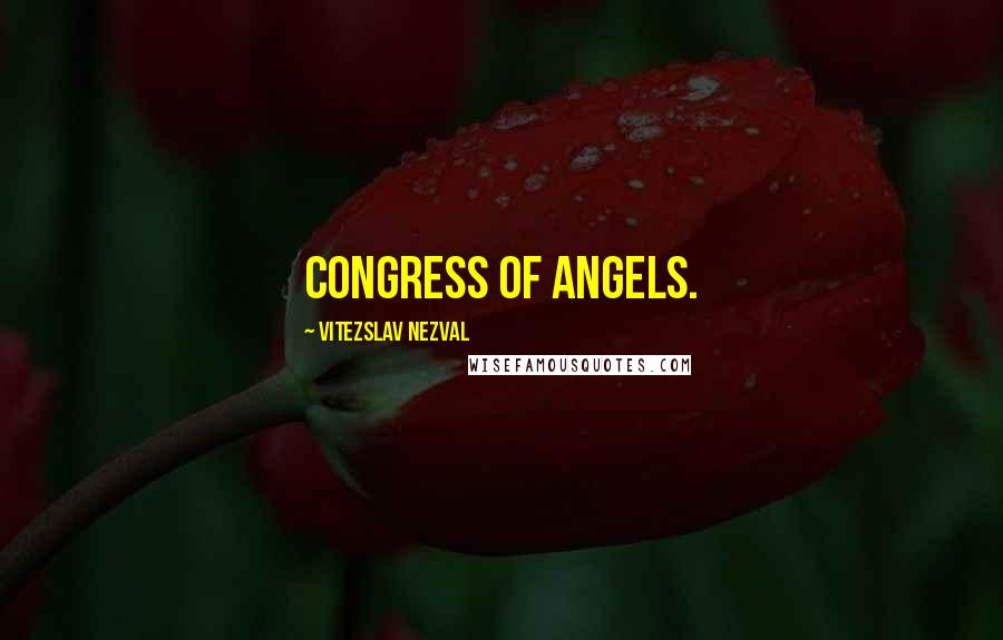 Vitezslav Nezval Quotes: congress of angels.