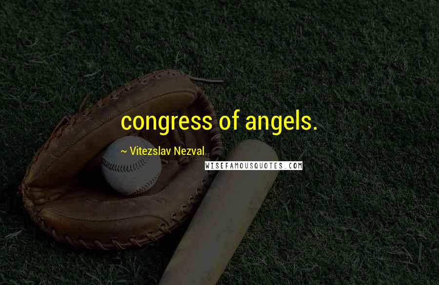 Vitezslav Nezval Quotes: congress of angels.