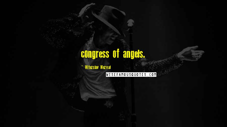 Vitezslav Nezval Quotes: congress of angels.